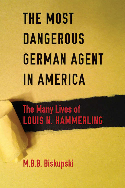 Book cover of The Most Dangerous German Agent in America: The Many Lives of Louis N. Hammerling