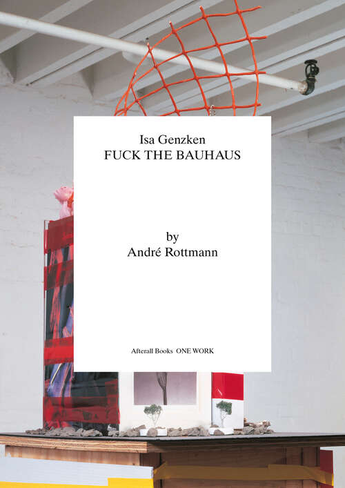 Book cover of Isa Genzken: Fuck the Bauhaus (Afterall Books / One Work)