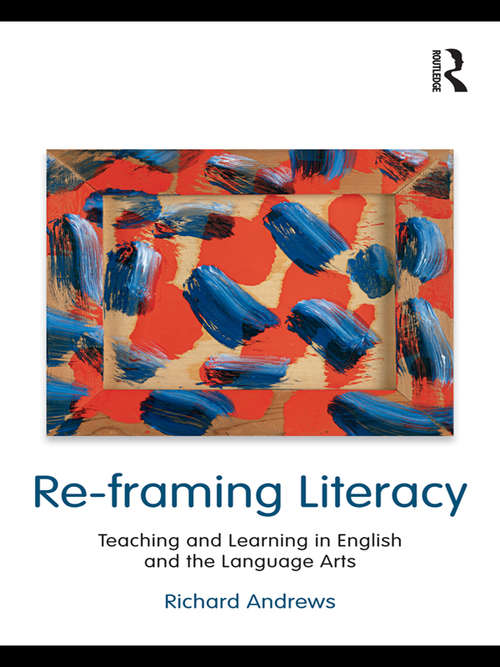 Re-framing Literacy: Teaching and Learning in English and the Language Arts (Language, Culture, and Teaching Series)