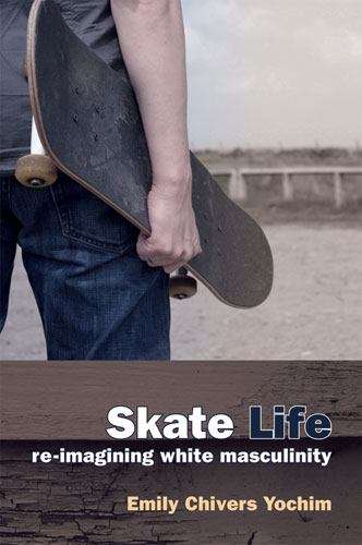 Book cover of Skate Life: Re-Imagining White Masculinity
