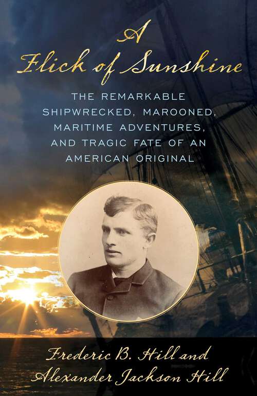 Book cover of Flick of Sunshine: The Remarkable Shipwrecked, Marooned, Maritime Adventures, and Tragic Fate of an American Original
