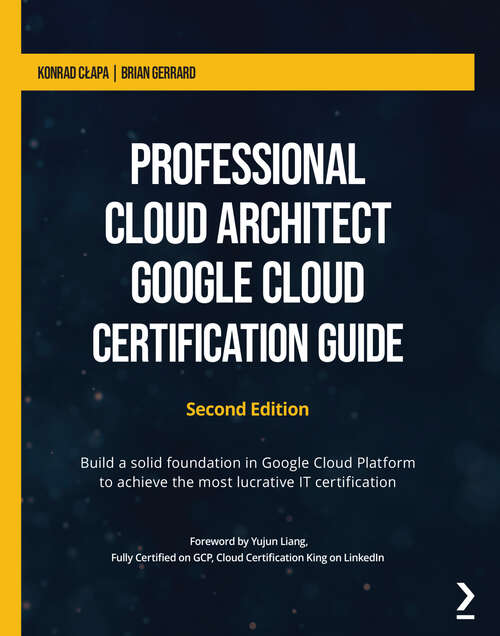 Book cover of Professional Cloud Architect Google Cloud Certification Guide: Build a solid foundation in Google Cloud Platform to achieve the most lucrative IT certification, 2nd Edition