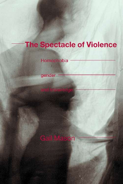 The Spectacle of Violence: Homophobia, Gender and Knowledge (Writing Corporealities Ser.)