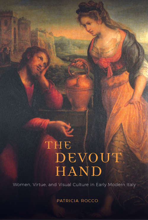 Book cover of The Devout Hand: Women, Virtue, and Visual Culture in Early Modern Italy