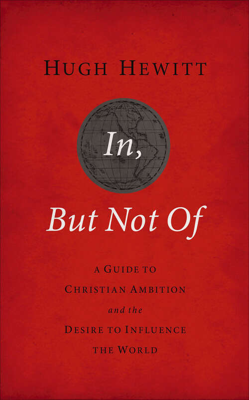 Book cover of In, But Not Of Revised & Updated: A Guide to Christian Ambition and the Desire to Influence the World