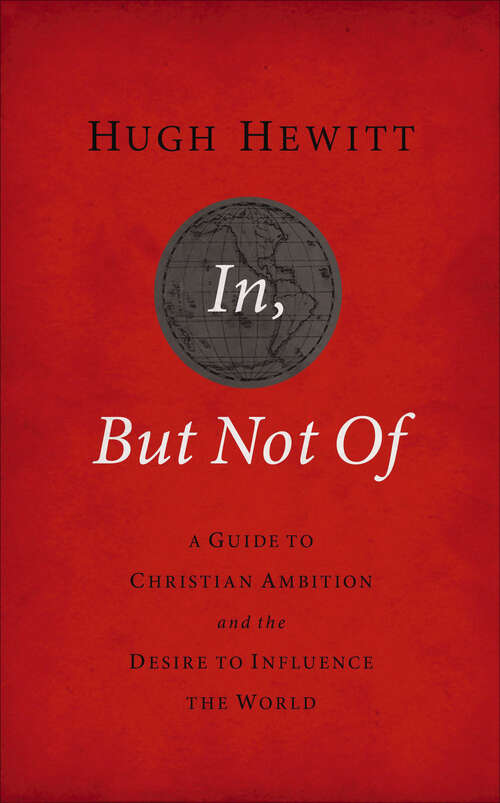 Book cover of In, But Not Of: A Guide to Christian Ambition and the Desire to Influence the World