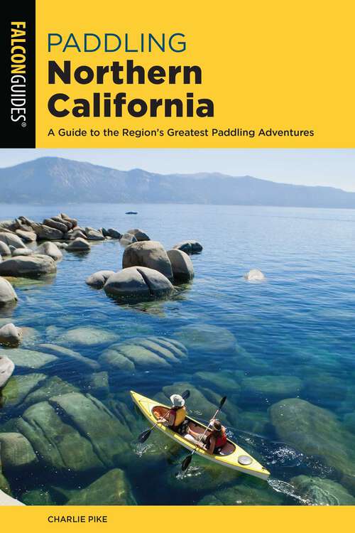 Book cover of Paddling Northern California: A Guide To The Region's Greatest Paddling Adventures (3rd Edition) (Paddling Series)