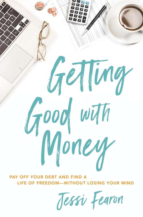 Book cover of Getting Good with Money: Pay Off Your Debt and Find a Life of Freedom---Without Losing Your Mind
