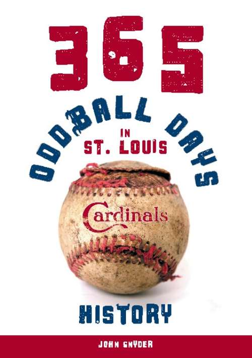 Book cover of 365 Oddball Days in St. Louis Cardinals History
