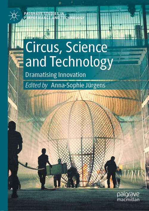 Book cover of Circus, Science and Technology: Dramatising Innovation (1st ed. 2020) (Palgrave Studies in Performance and Technology)