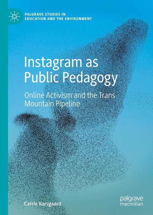 Book cover of Instagram as Public Pedagogy: Online Activism and the Trans Mountain Pipeline (1st ed. 2023) (Palgrave Studies in Education and the Environment)