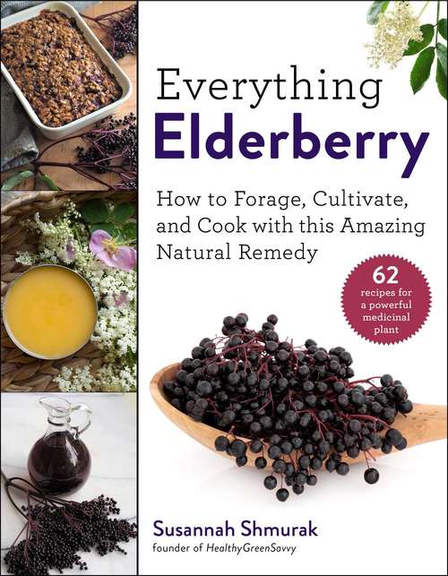 Book cover of Everything Elderberry: How to Forage, Cultivate, and Cook with this Amazing Natural Remedy