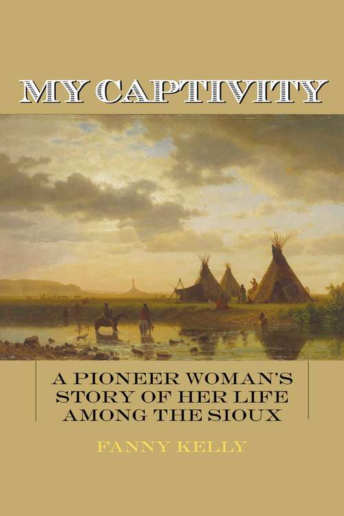 Book cover of My Captivity: A Pioneer Woman's Story of Her Life Among the Sioux