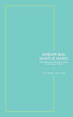 Book cover of Dream Big. Hustle Hard: The Millennial Woman's Guide To Success In Tech
