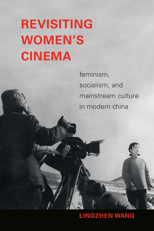 Book cover of Revisiting Women's Cinema: Feminism, Socialism, and Mainstream Culture in Modern China (a Camera Obscura book)