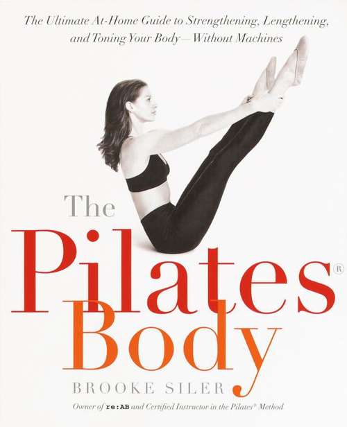 Book cover of The Pilates Body: The Ultimate At-Home Guide to Strengthening, Lengthening, and Toning Your Body--Without Machines