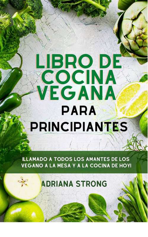 Book cover of Libro de cocina vegana para principiantes: ¡Llamado a todos los amantes de los vegano a la mesa y a la cocina de hoy!