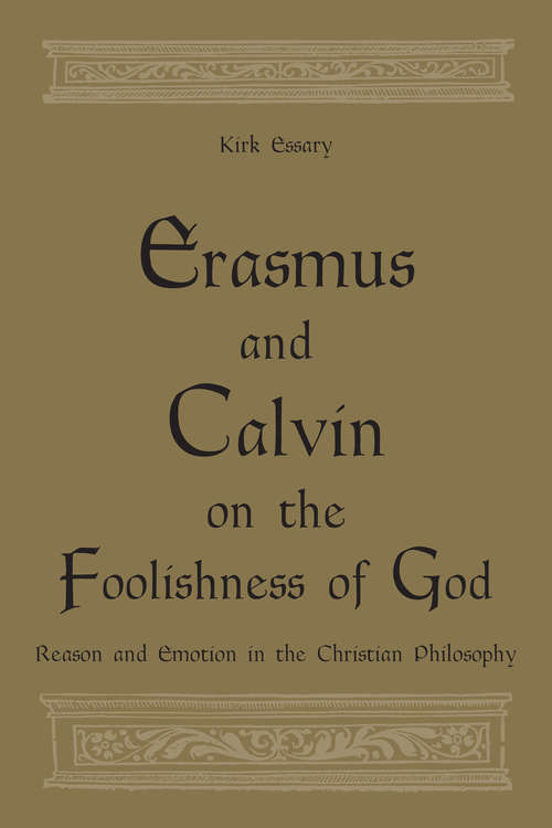 Book cover of Erasmus and Calvin on the Foolishness of God: Reason and Emotion in the Christian Philosophy