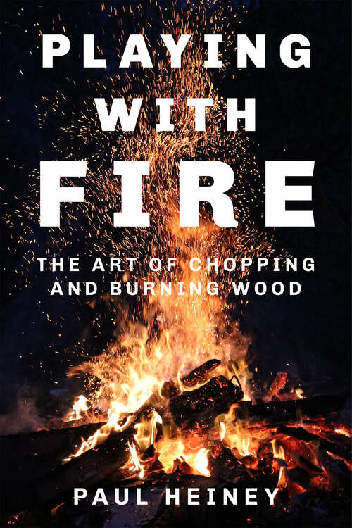 Book cover of Playing With Fire: The Art of Chopping and Burning Wood