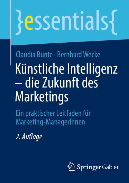 Künstliche Intelligenz – die Zukunft des Marketings: Ein praktischer Leitfaden für Marketing-ManagerInnen (essentials)