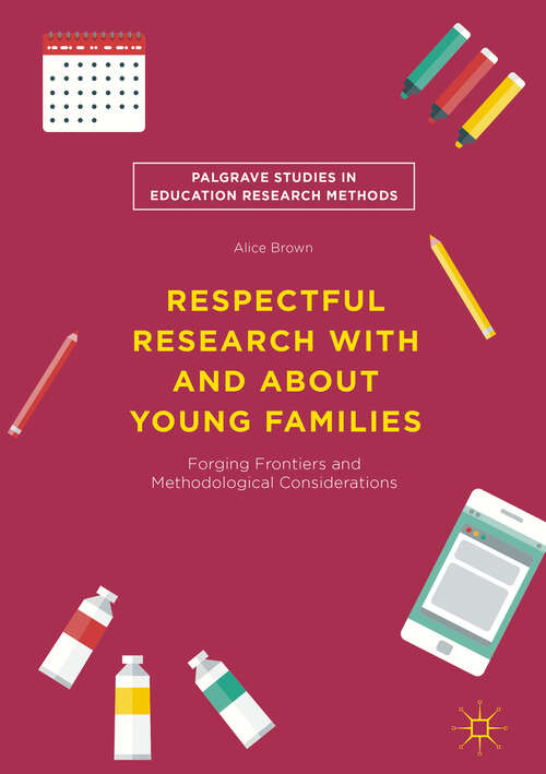 Book cover of Respectful Research With and About Young Families: Forging Frontiers and Methodological Considerations (1st ed. 2019) (Palgrave Studies in Education Research Methods)