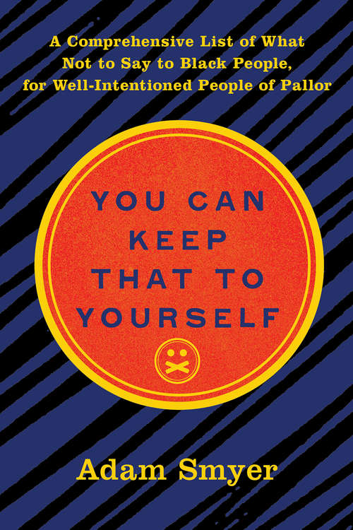 Book cover of You Can Keep That to Yourself: A Comprehensive List of What Not to Say to Black People, for Well-Intentioned People of Pallor