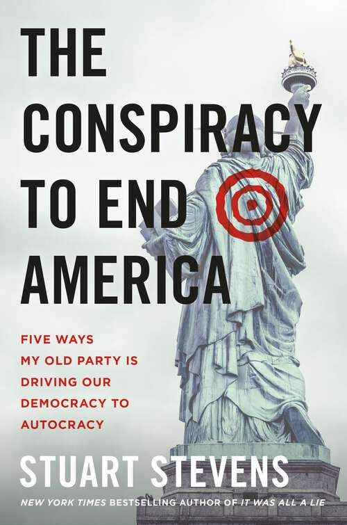 Book cover of The Conspiracy to End America: Five Ways My Old Party Is Driving Our Democracy to Autocracy
