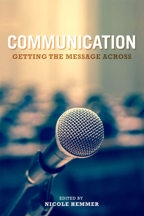 Communication: Getting the Message Across (Miller Center Studies on the Presidency #13)