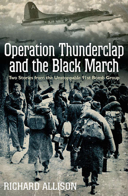 Book cover of Operation Thunderclap and the Black March: Two World War II Stories from the Unstoppable 91st Bomb Group