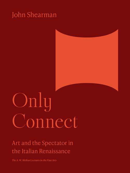 Book cover of Only Connect: Art and the Spectator in the Italian Renaissance (The A. W. Mellon Lectures in the Fine Arts #37)