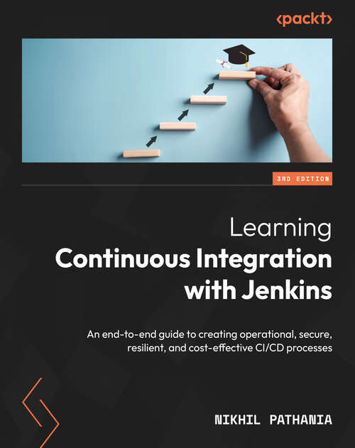 Book cover of Learning Continuous Integration with Jenkins: An end-to-end guide to creating operational, secure, resilient, and cost-effective CI/CD processes