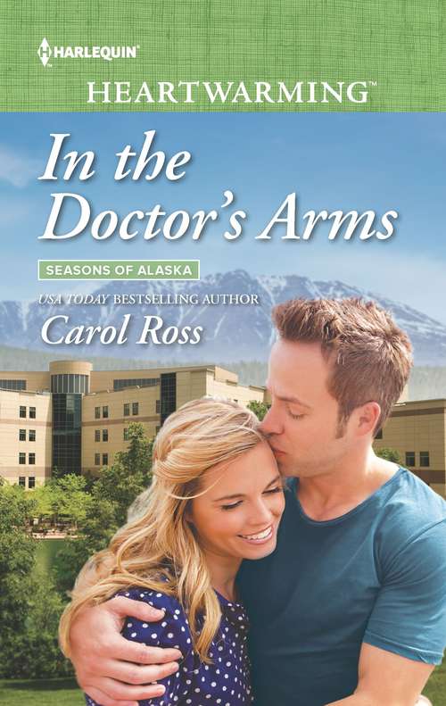 In the Doctor's Arms: Falling For The Cowboy Dad A Promise Remembered In The Doctor's Arms (Seasons of Alaska #6)