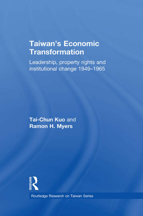 Taiwan's Economic Transformation: Leadership, Property Rights and Institutional Change 1949-1965 (Routledge Research on Taiwan Series)