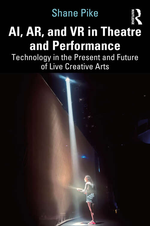 Book cover of AI, AR, and VR in Theatre and Performance: Technology in the Present and Future of Live Creative Arts (1)