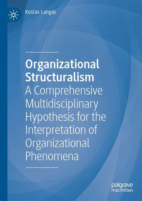Book cover of Organizational Structuralism: A Comprehensive Multidisciplinary Hypothesis for the Interpretation of Organizational Phenomena (1st ed. 2023)