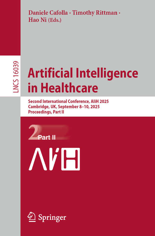 Book cover of Artificial Intelligence in Healthcare: Second International Conference, AIiH 2025, Cambridge, UK, September 8–10, 2025, Proceedings, Part II (Lecture Notes in Computer Science #16039)