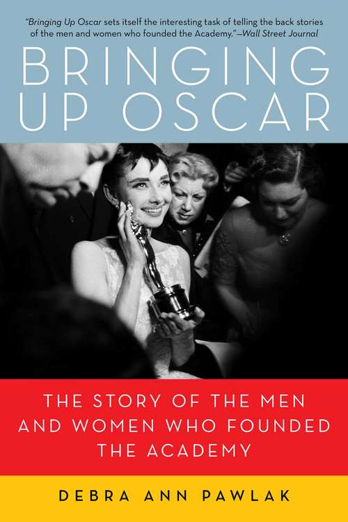 Book cover of Bringing Up Oscar: The Story of the Men and Women Who Founded the Academy