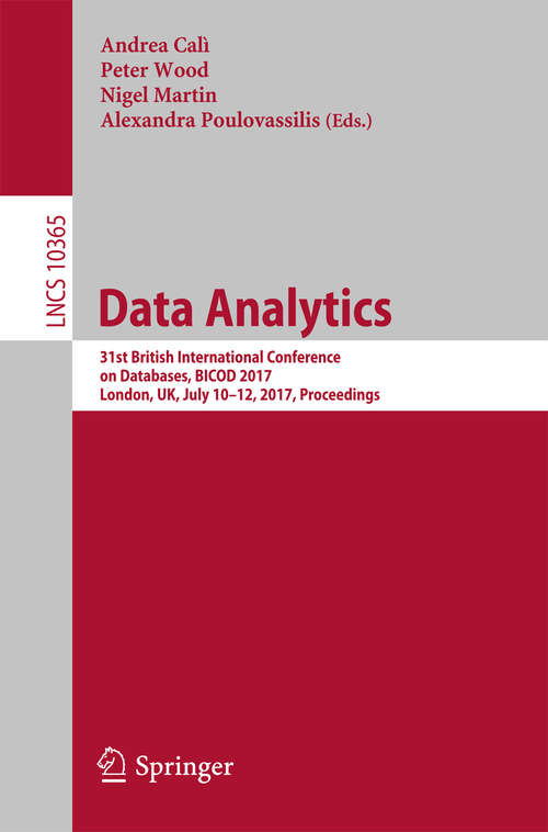 Data Analytics: 31st British International Conference on Databases, BICOD 2017, London, UK, July 10–12, 2017, Proceedings (Lecture Notes in Computer Science #10365)