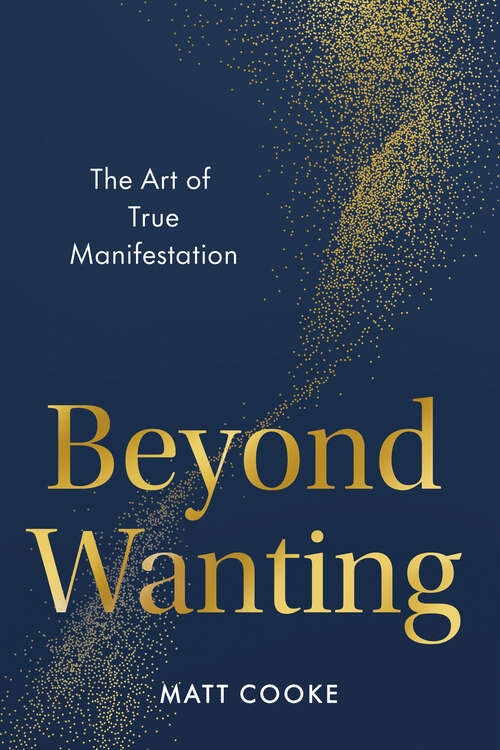 Book cover of Beyond Wanting: The Art of True Manifestation