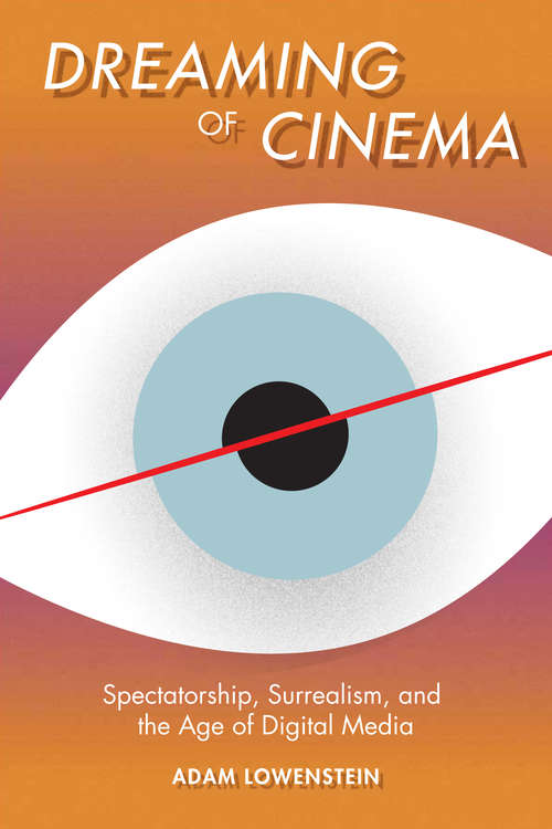 Book cover of Dreaming of Cinema: Spectatorship, Surrealism, and the Age of Digital Media (Film and Culture Series)