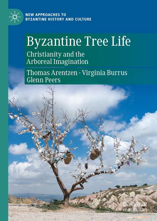 Byzantine Tree Life: Christianity and the Arboreal Imagination (New Approaches to Byzantine History and Culture)