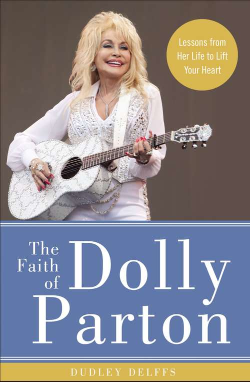 Book cover of The Faith of Dolly Parton: Lessons from Her Life to Lift Your Heart