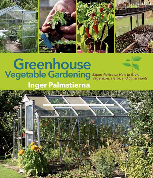Book cover of Greenhouse Vegetable Gardening: Expert Advice on How to Grow Vegetables, Herbs, and Other Plants