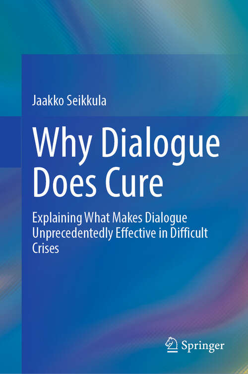 Book cover of Why Dialogue Does Cure: Explaining What Makes Dialogue Unprecedentedly Effective in Difficult Crises