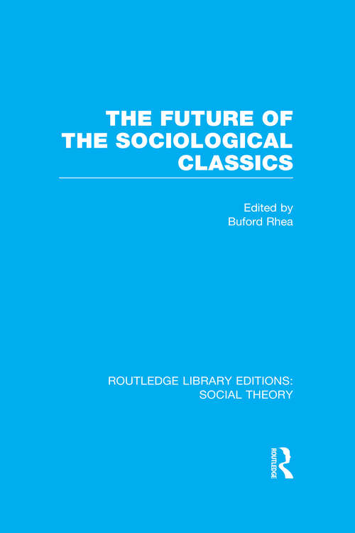 The Future of the Sociological Classics (Routledge Library Editions: Social Theory Ser.)