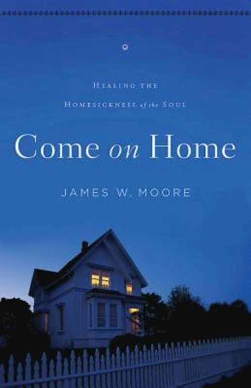 Book cover of Come On Home: Healing the Homesickness of the Soul