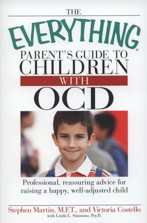 The Everything Parent's Guide to Children with OCD: Professional, Reassuring Advice for Raising a Happy, Well-adjusted Child
