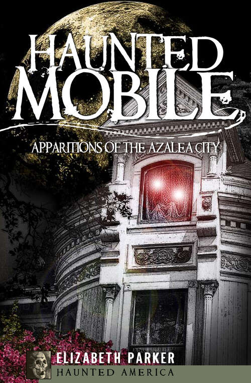 Book cover of Haunted Mobile: Apparitions of the Azalea City