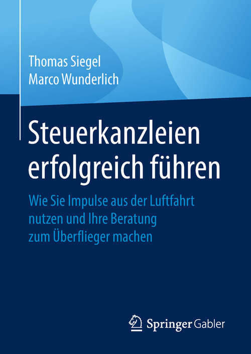 Book cover of Steuerkanzleien erfolgreich führen: Wie Sie Impulse aus der Luftfahrt nutzen und Ihre Beratung zum Überflieger machen (1. Aufl. 2018)