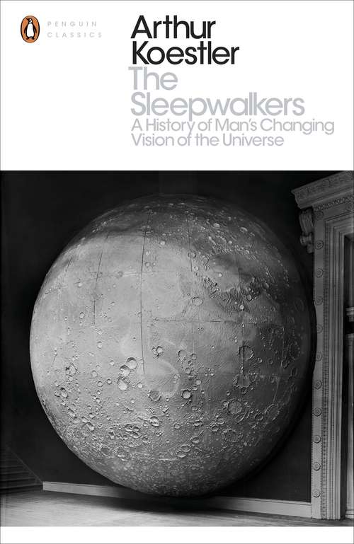 Book cover of The Sleepwalkers: A History of Man's Changing Vision of the Universe (Penguin Modern Classics)